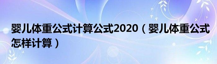 嬰兒體重公式計(jì)算公式2020（嬰兒體重公式怎樣計(jì)算）