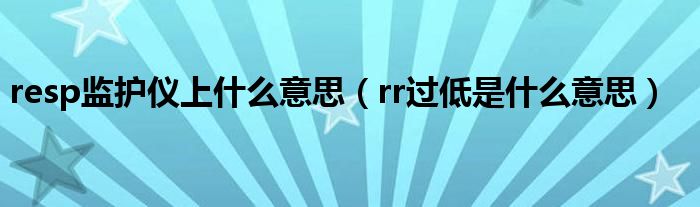 resp監(jiān)護(hù)儀上什么意思（rr過(guò)低是什么意思）