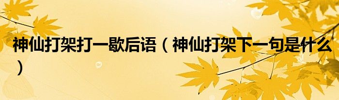 神仙打架打一歇后語（神仙打架下一句是什么）