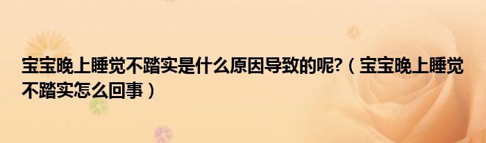 寶寶晚上睡覺不踏實是什么原因?qū)е碌哪?（寶寶晚上睡覺不踏實怎么回事）