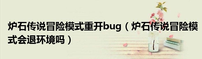 爐石傳說冒險(xiǎn)模式重開bug（爐石傳說冒險(xiǎn)模式會(huì)退環(huán)境嗎）