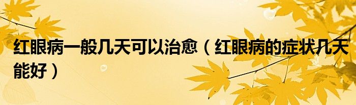 紅眼病一般幾天可以治愈（紅眼病的癥狀幾天能好）