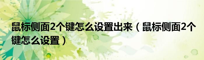 鼠標(biāo)側(cè)面2個(gè)鍵怎么設(shè)置出來(lái)（鼠標(biāo)側(cè)面2個(gè)鍵怎么設(shè)置）