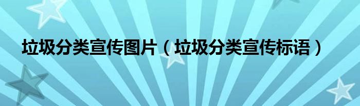 垃圾分類宣傳圖片（垃圾分類宣傳標語）