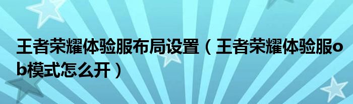 王者榮耀體驗(yàn)服布局設(shè)置（王者榮耀體驗(yàn)服ob模式怎么開(kāi)）