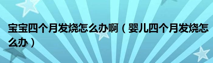 寶寶四個月發(fā)燒怎么辦?。▼雰核膫€月發(fā)燒怎么辦）
