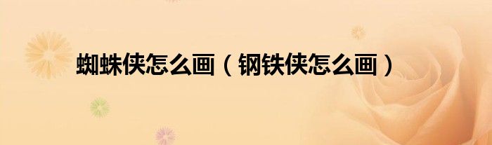 蜘蛛俠怎么畫（鋼鐵俠怎么畫）