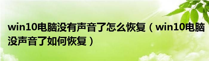 win10電腦沒有聲音了怎么恢復(fù)（win10電腦沒聲音了如何恢復(fù)）