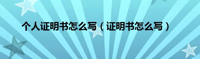 個(gè)人證明書怎么寫（證明書怎么寫）