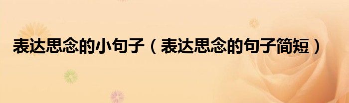 表達思念的小句子（表達思念的句子簡短）