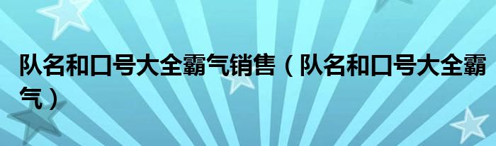 隊(duì)名和口號(hào)大全霸氣銷(xiāo)售（隊(duì)名和口號(hào)大全霸氣）
