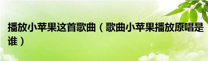 播放小蘋果這首歌曲（歌曲小蘋果播放原唱是誰）