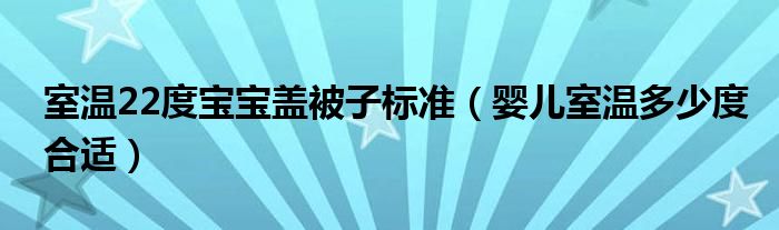 室溫22度寶寶蓋被子標(biāo)準(zhǔn)（嬰兒室溫多少度合適）