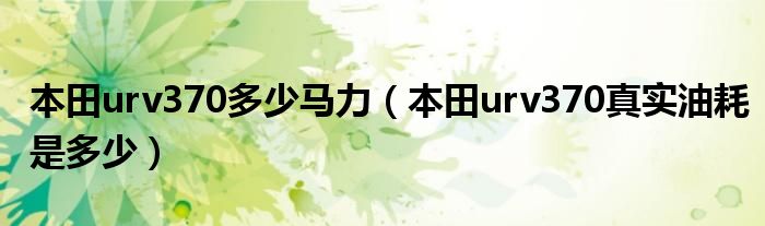 本田urv370多少馬力（本田urv370真實(shí)油耗是多少）