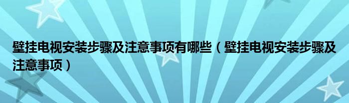 壁掛電視安裝步驟及注意事項(xiàng)有哪些（壁掛電視安裝步驟及注意事項(xiàng)）
