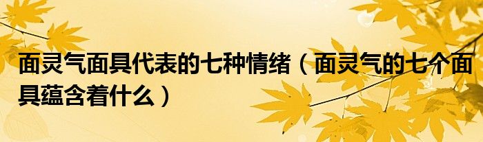 面靈氣面具代表的七種情緒（面靈氣的七個面具蘊含著什么）