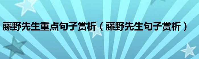 藤野先生重點句子賞析（藤野先生句子賞析）