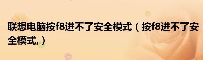 聯(lián)想電腦按f8進(jìn)不了安全模式（按f8進(jìn)不了安全模式,）