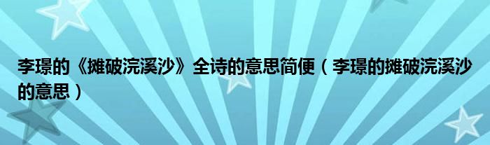 李璟的《攤破浣溪沙》全詩的意思簡便（李璟的攤破浣溪沙的意思）