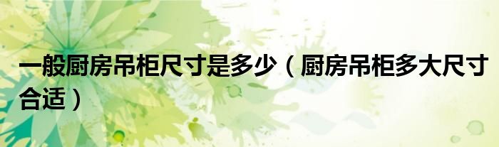 一般廚房吊柜尺寸是多少（廚房吊柜多大尺寸合適）