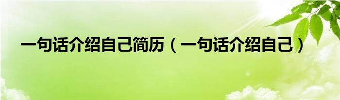一句話介紹自己簡(jiǎn)歷（一句話介紹自己）