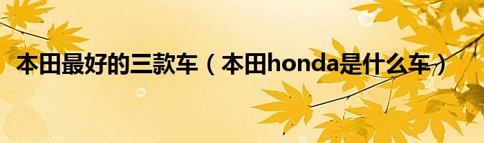 本田最好的三款車（本田honda是什么車）