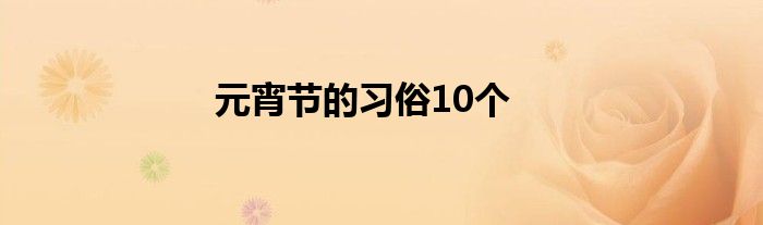 元宵節(jié)的習(xí)俗10個(gè)