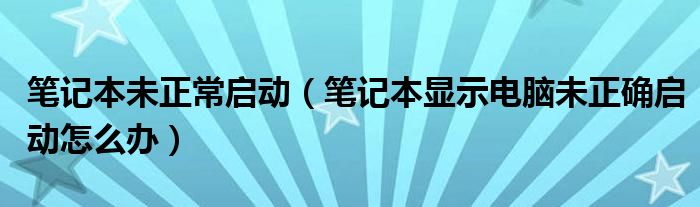 筆記本未正常啟動（筆記本顯示電腦未正確啟動怎么辦）