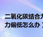二氧化碳結合力偏低怎么處理（二氧化碳結合力偏低怎么辦）
