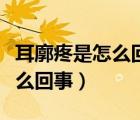 耳廓疼是怎么回事一陣一陣的疼（耳廓疼是怎么回事）
