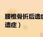 腰椎骨折后遺癥是什么癥狀表現(xiàn)（腰椎骨折后遺癥）