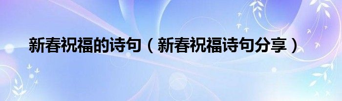 新春祝福的詩句（新春祝福詩句分享）