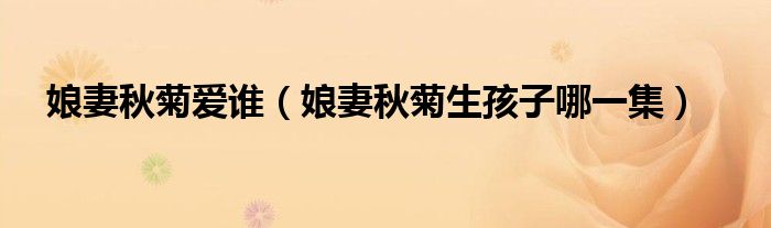 娘妻秋菊愛誰（娘妻秋菊生孩子哪一集）