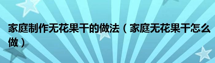 家庭制作無花果干的做法（家庭無花果干怎么做）