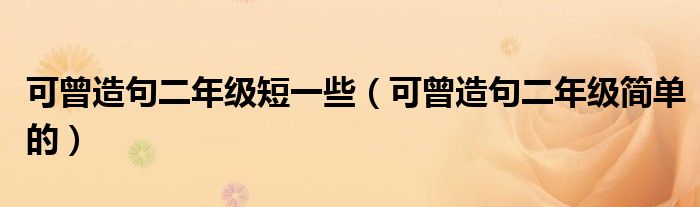 可曾造句二年級短一些（可曾造句二年級簡單的）