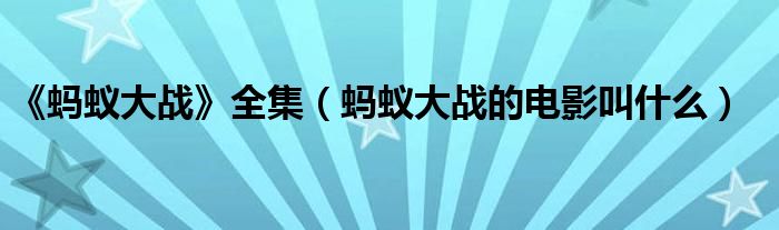 《螞蟻大戰(zhàn)》全集（螞蟻大戰(zhàn)的電影叫什么）