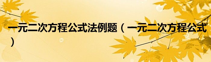 一元二次方程公式法例題（一元二次方程公式）