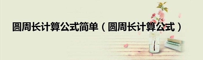 圓周長計算公式簡單（圓周長計算公式）