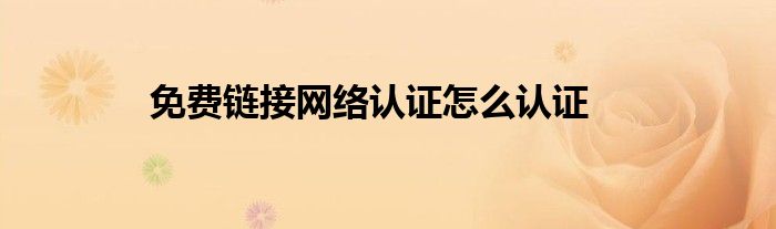 免費鏈接網(wǎng)絡(luò)認證怎么認證