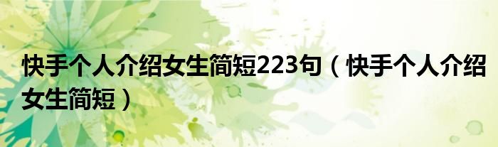 快手個(gè)人介紹女生簡短223句（快手個(gè)人介紹女生簡短）