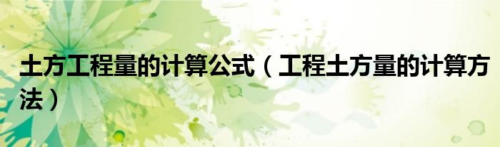 土方工程量的計算公式（工程土方量的計算方法）