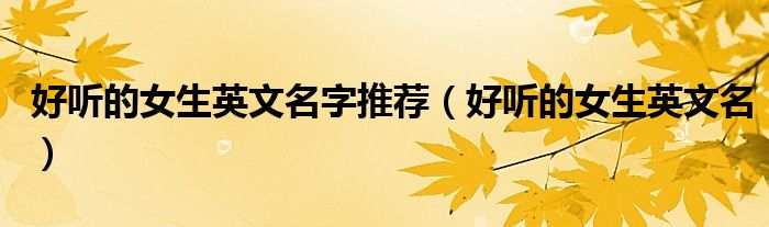 好聽的女生英文名字推薦（好聽的女生英文名）