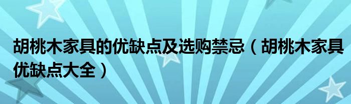 胡桃木家具的優(yōu)缺點(diǎn)及選購(gòu)禁忌（胡桃木家具優(yōu)缺點(diǎn)大全）