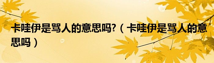 卡哇伊是罵人的意思嗎?（卡哇伊是罵人的意思嗎）