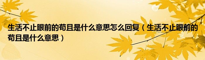 生活不止眼前的茍且是什么意思怎么回復(fù)（生活不止眼前的茍且是什么意思）