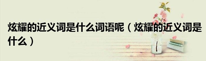 炫耀的近義詞是什么詞語(yǔ)呢（炫耀的近義詞是什么）