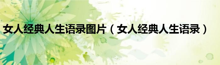 女人經(jīng)典人生語(yǔ)錄圖片（女人經(jīng)典人生語(yǔ)錄）