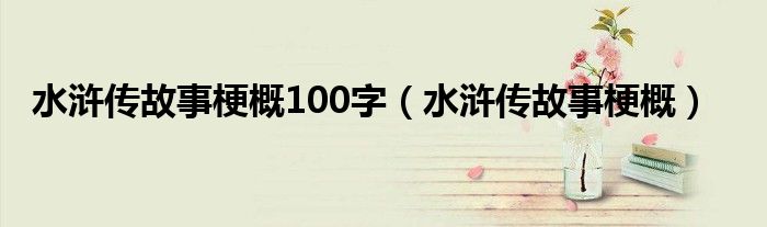 水滸傳故事梗概100字（水滸傳故事梗概）
