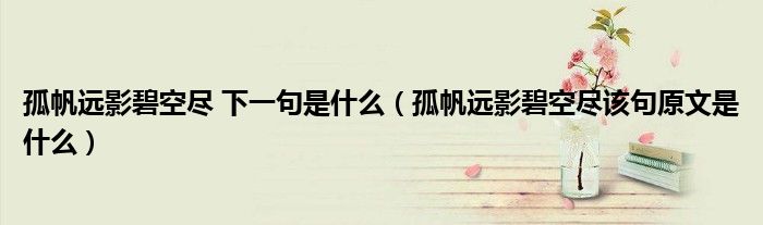 孤帆遠(yuǎn)影碧空盡 下一句是什么（孤帆遠(yuǎn)影碧空盡該句原文是什么）