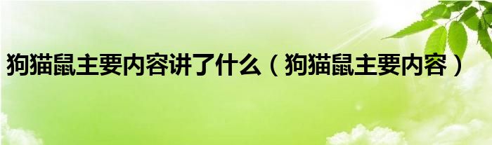 狗貓鼠主要內(nèi)容講了什么（狗貓鼠主要內(nèi)容）